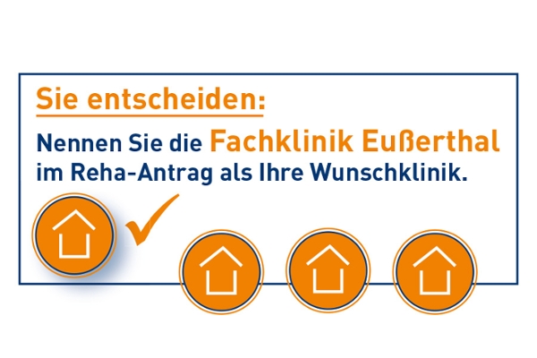 Logo mit dem Text: Sie entscheiden: Nennen Sie die Fachklinik Eußerthal im Reha-Antrag als Ihre Wunschklinik. Logo mit dem Text: Sie entscheiden: Nennen Sie die Fachklinik Eußerthal im Reha-Antrag als Ihre Wunschklinik.